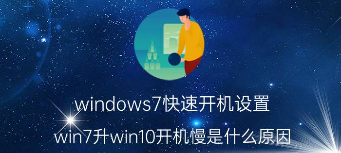 windows7快速开机设置 win7升win10开机慢是什么原因？